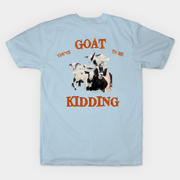 You’ve Goat to be Kidding! by MuddyBootsFarm